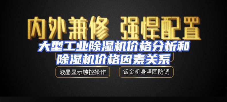 大型工业除湿机价格分析和除湿机价格因素关系