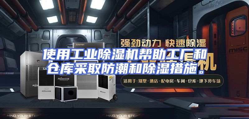 使用工业除湿机帮助工厂和仓库采取防潮和除湿措施。