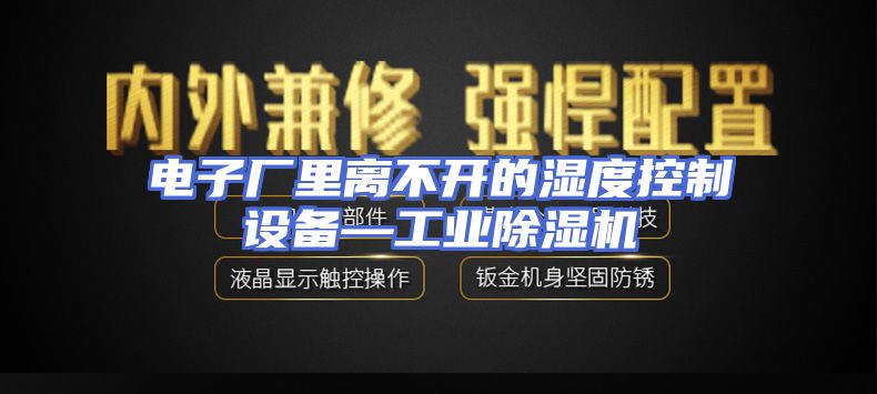 电子厂里离不开的湿度控制设备—工业除湿机