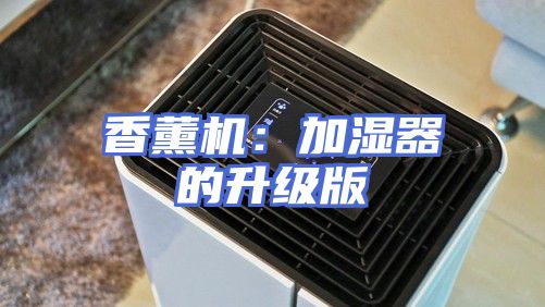 香薰机：加湿器的升级版