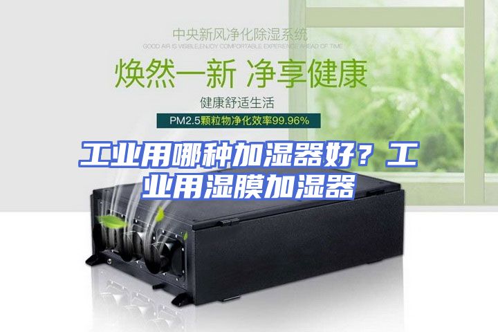 工业用哪种加湿器好？工业用湿膜加湿器