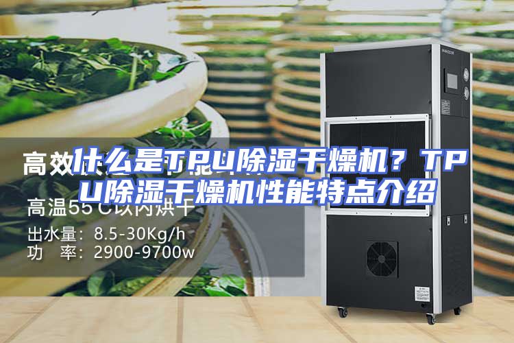 什么是TPU除湿干燥机？TPU除湿干燥机性能特点介绍