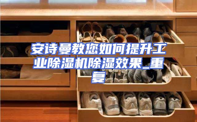 安诗曼教您如何提升工业除湿机除湿效果_重复