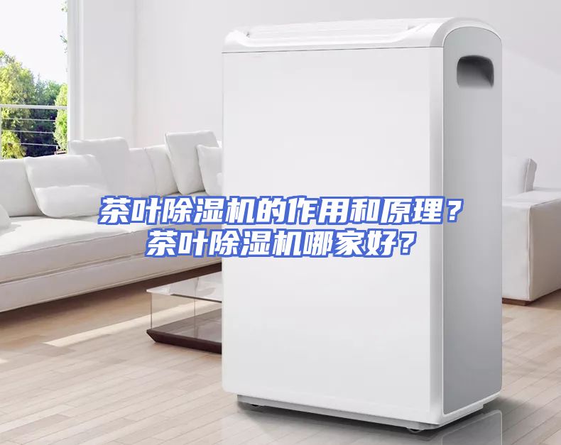 茶叶除湿机的作用和原理？茶叶除湿机哪家好？