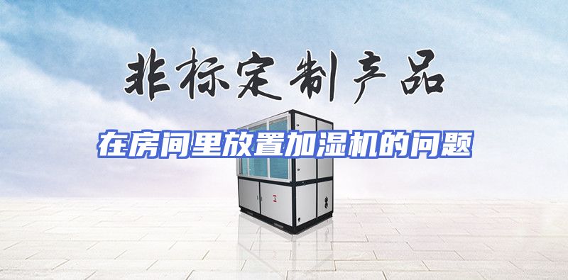 在房间里放置加湿机的问题