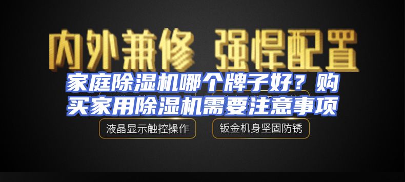 家庭除湿机哪个牌子好？购买家用除湿机需要注意事项