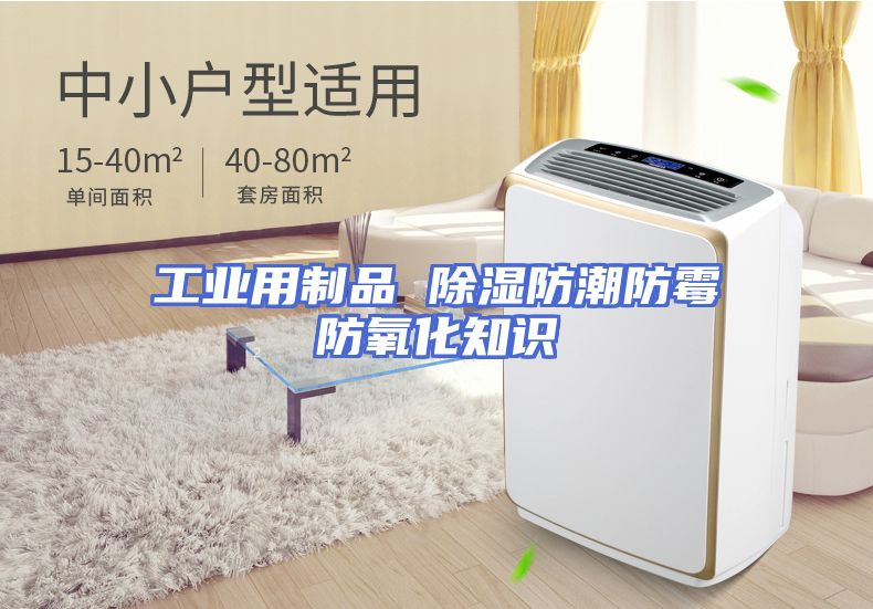 工业用制品 除湿防潮防霉防氧化知识