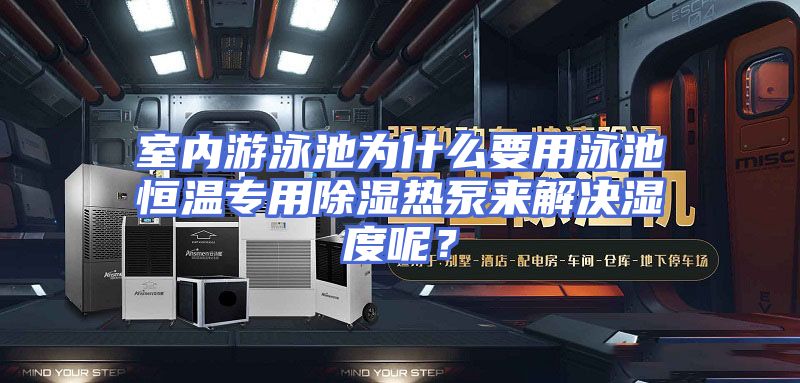 室内游泳池为什么要用泳池恒温专用除湿热泵来解决湿度呢？