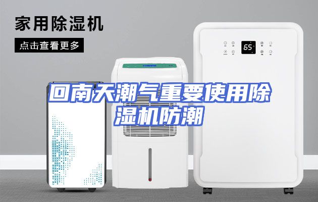 回南天潮气重要使用除湿机防潮