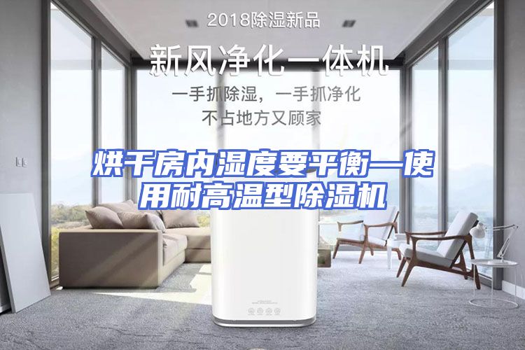 烘干房内湿度要平衡—使用耐高温型除湿机