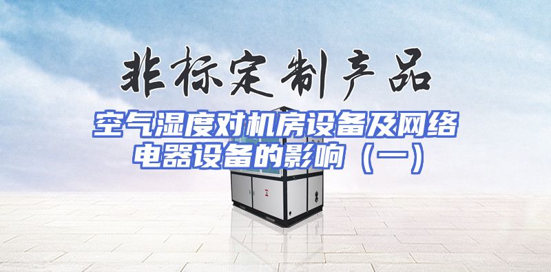 空气湿度对机房设备及网络电器设备的影响（一）