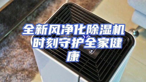 全新风净化除湿机 时刻守护全家健康