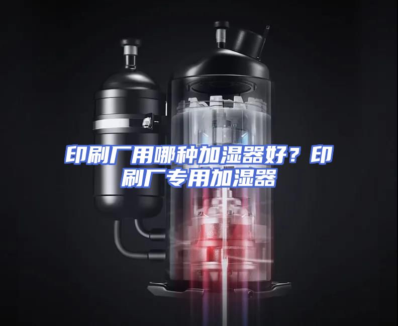 印刷厂用哪种加湿器好？印刷厂专用加湿器