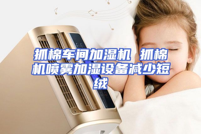 抓棉车间加湿机 抓棉机喷雾加湿设备减少短绒