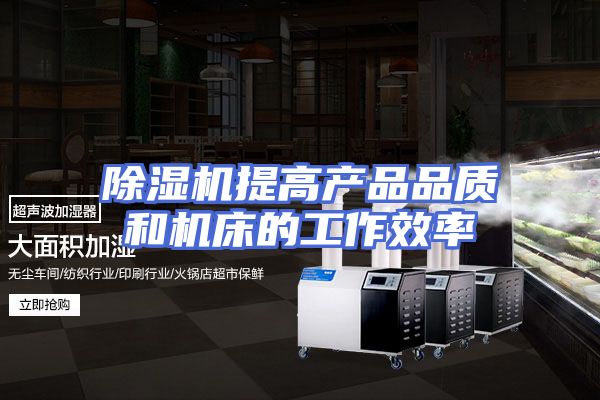 除湿机提高产品品质和机床的工作效率