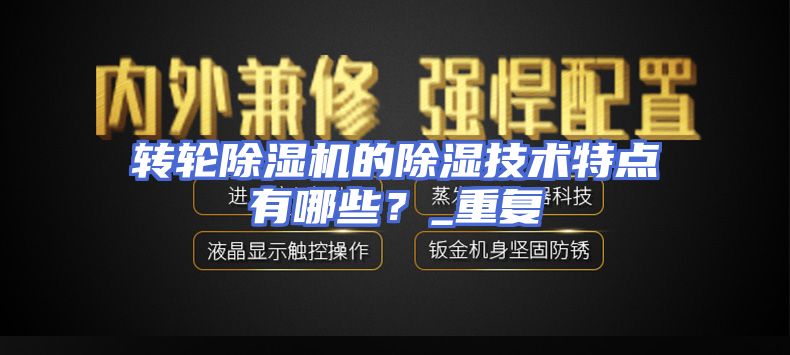 转轮除湿机的除湿技术特点有哪些？_重复