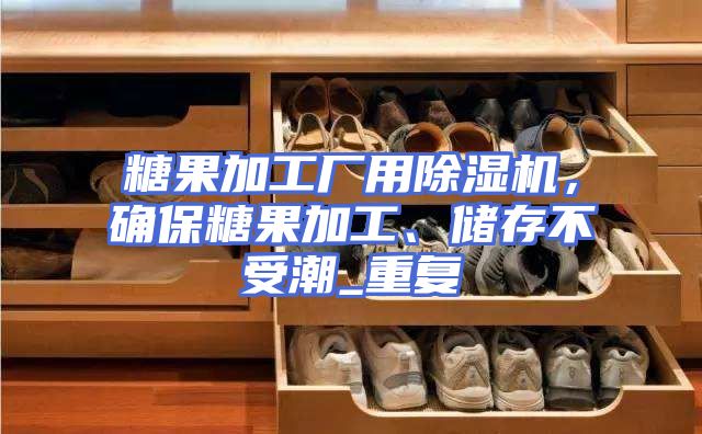 糖果加工厂用除湿机，确保糖果加工、储存不受潮_重复