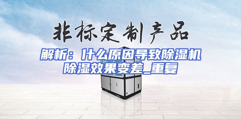 解析：什么原因导致除湿机除湿效果变差_重复