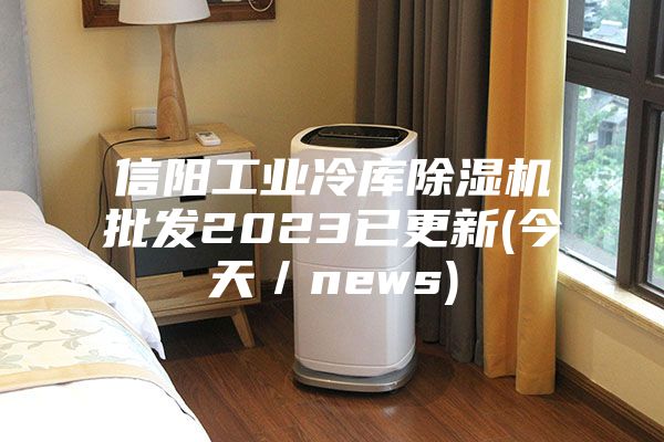 信阳工业冷库除湿机批发2023已更新(今天／news)