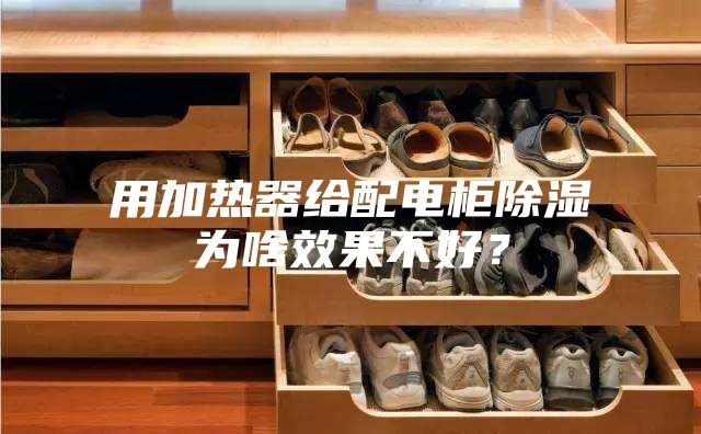 用加热器给配电柜除湿为啥效果不好？