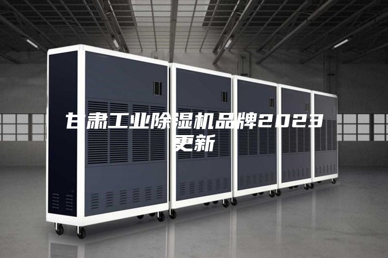 甘肃工业除湿机品牌2023更新