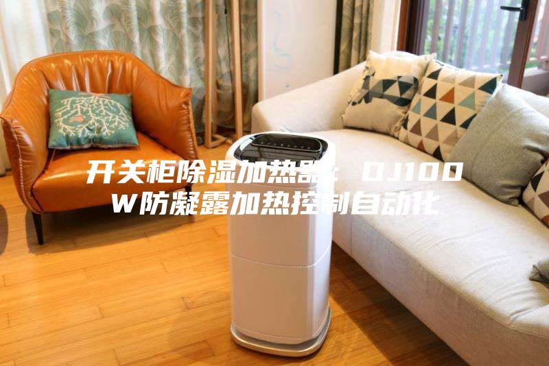 开关柜除湿加热器：DJ100W防凝露加热控制自动化