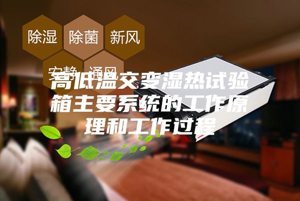 高低温交变湿热试验箱主要系统的工作原理和工作过程