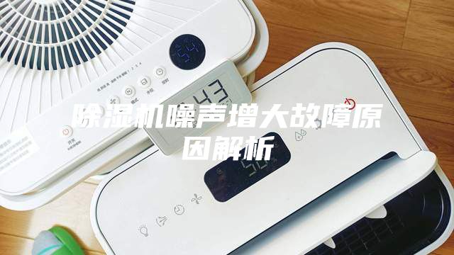 除湿机噪声增大故障原因解析