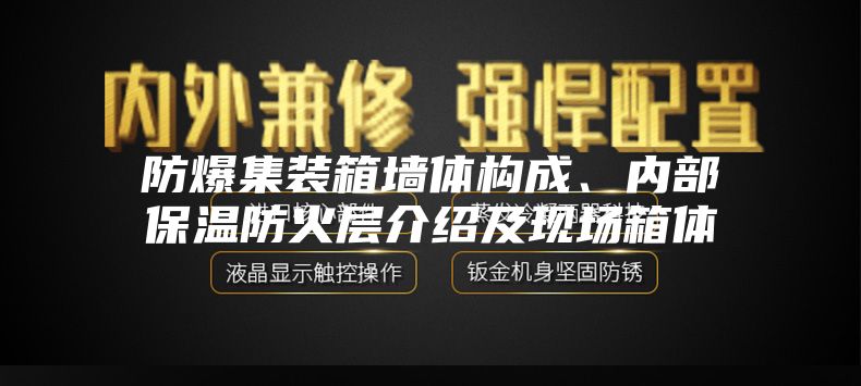 防爆集装箱墙体构成、内部保温防火层介绍及现场箱体