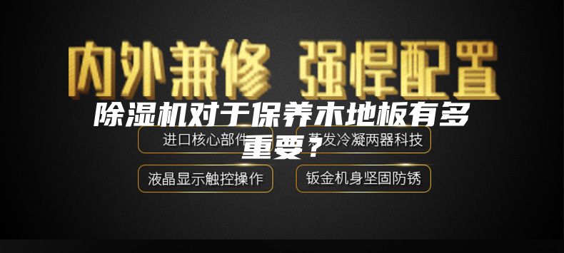 除湿机对于保养木地板有多重要？