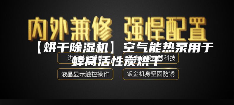 【烘干除湿机】空气能热泵用于蜂窝活性炭烘干