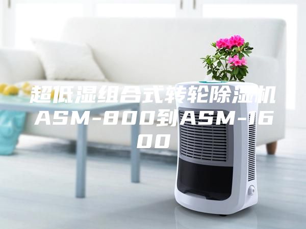 超低湿组合式转轮除湿机ASM-800到ASM-1600