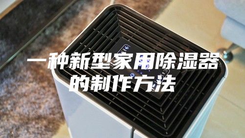 一种新型家用除湿器的制作方法