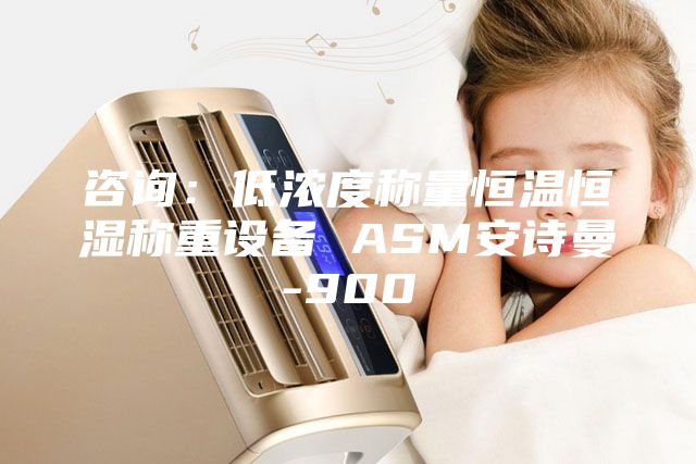 咨询：低浓度称量恒温恒湿称重设备 ASM安诗曼-900