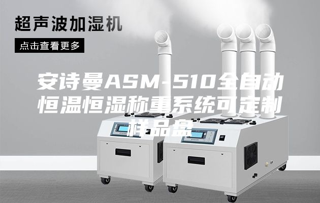 安诗曼ASM-510全自动恒温恒湿称重系统可定制样品盘