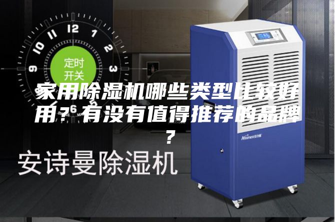 家用除湿机哪些类型比较好用？有没有值得推荐的品牌？