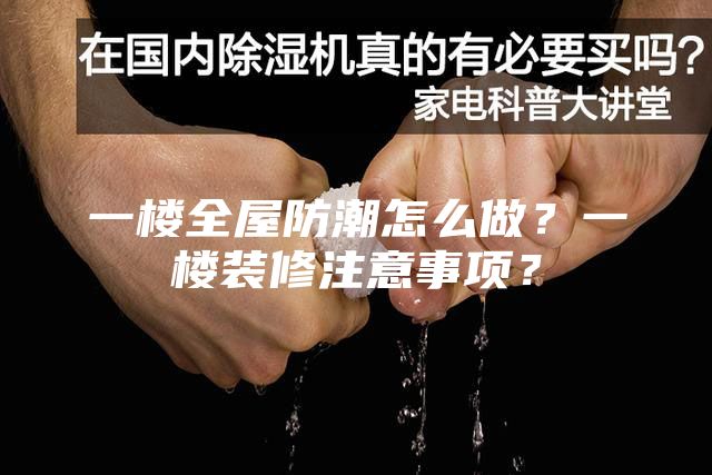 一楼全屋防潮怎么做？一楼装修注意事项？