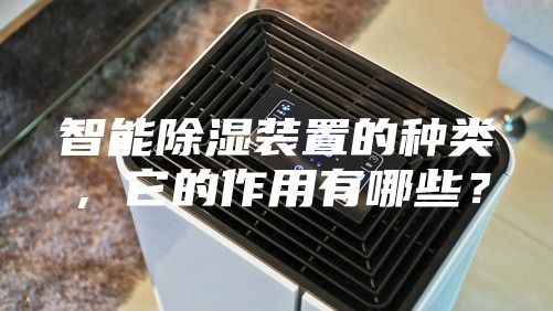 智能除湿装置的种类，它的作用有哪些？