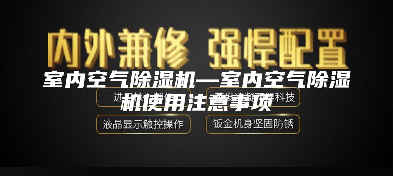室内空气除湿机—室内空气除湿机使用注意事项