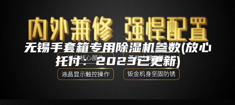 无锡手套箱专用除湿机参数(放心托付：2023已更新)