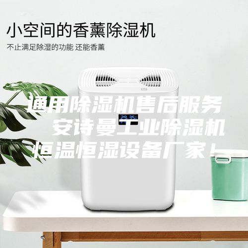 通用除湿机售后服务  安诗曼工业除湿机恒温恒湿设备厂家！