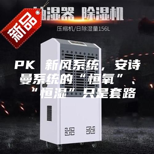 PK 新风系统，安诗曼系统的“恒氧”、“恒湿”只是套路