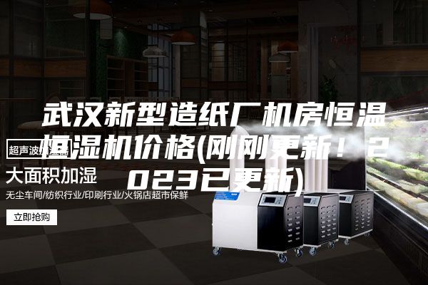 武汉新型造纸厂机房恒温恒湿机价格(刚刚更新！2023已更新)