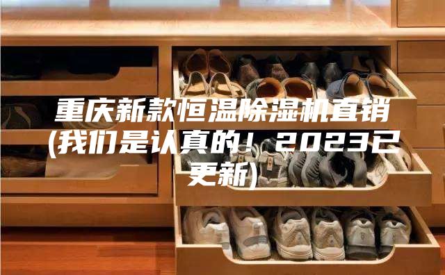 重庆新款恒温除湿机直销(我们是认真的！2023已更新)