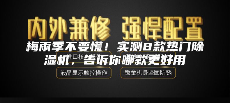 梅雨季不要慌！实测8款热门除湿机，告诉你哪款更好用