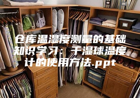 仓库温湿度测量的基础知识学习：干湿球温度计的使用方法.ppt