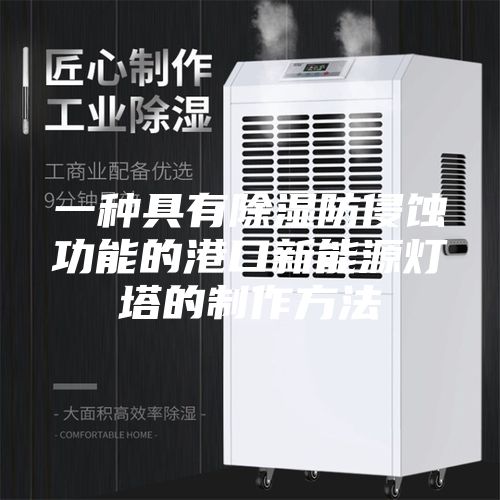 一种具有除湿防侵蚀功能的港口新能源灯塔的制作方法