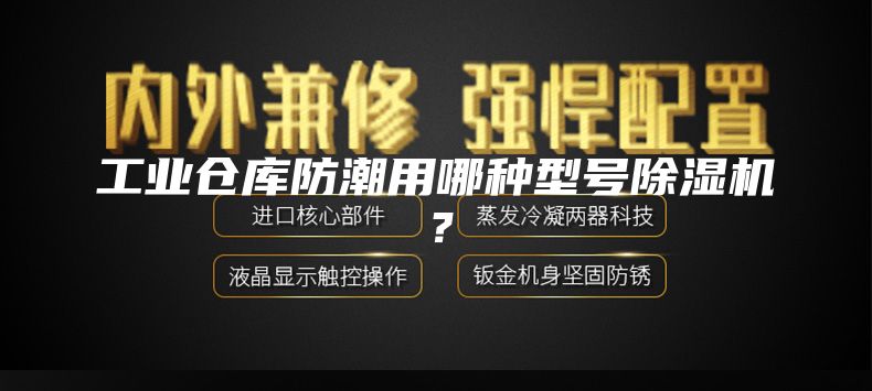 工业仓库防潮用哪种型号除湿机？