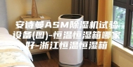 安诗曼ASM除湿机试验设备(图)-恒温恒湿箱哪家好-浙江恒温恒湿箱