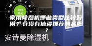 家用除湿机哪些类型比较好用？有没有值得推荐的品牌？